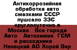 Антикоррозийная обработка авто смазками СССР пушсало/ЗЭС. круглосуточно в Москве - Все города Авто » Автохимия, ГСМ и расходники   . Ненецкий АО,Хорей-Вер п.